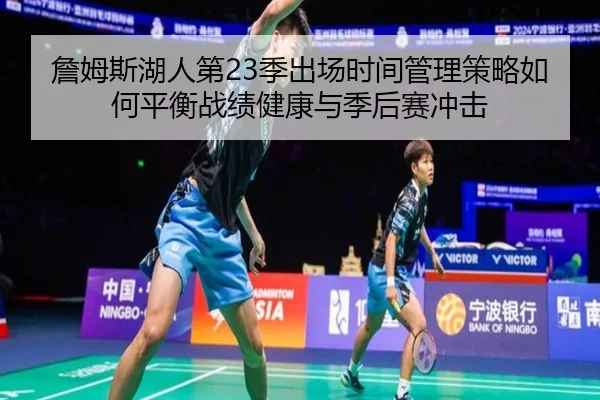 詹姆斯湖人第23季出场时间管理策略如何平衡战绩健康与季后赛冲击 | kaiyun
