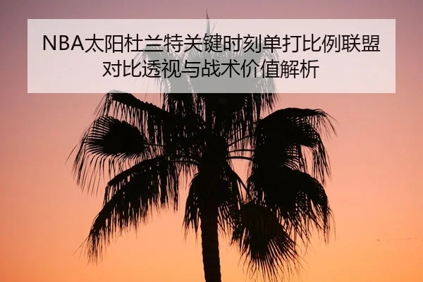 NBA太阳杜兰特关键时刻单打比例联盟对比透视与战术价值解析 | kaiyun