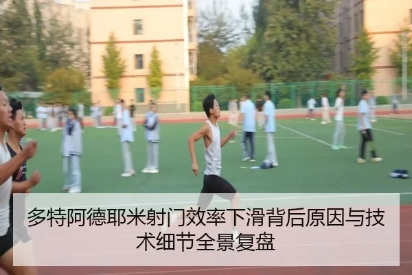 多特阿德耶米射门效率下滑背后原因与技术细节全景复盘（kaiyun）