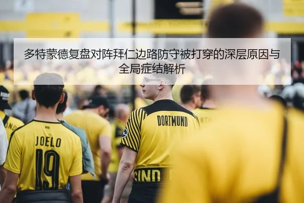 多特蒙德复盘对阵拜仁边路防守被打穿的深层原因与全局症结解析 | kaiyun