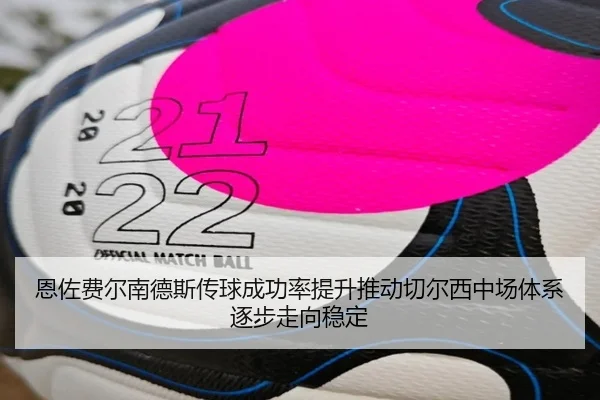 恩佐费尔南德斯传球成功率提升推动切尔西中场体系逐步走向稳定 | kaiyun
